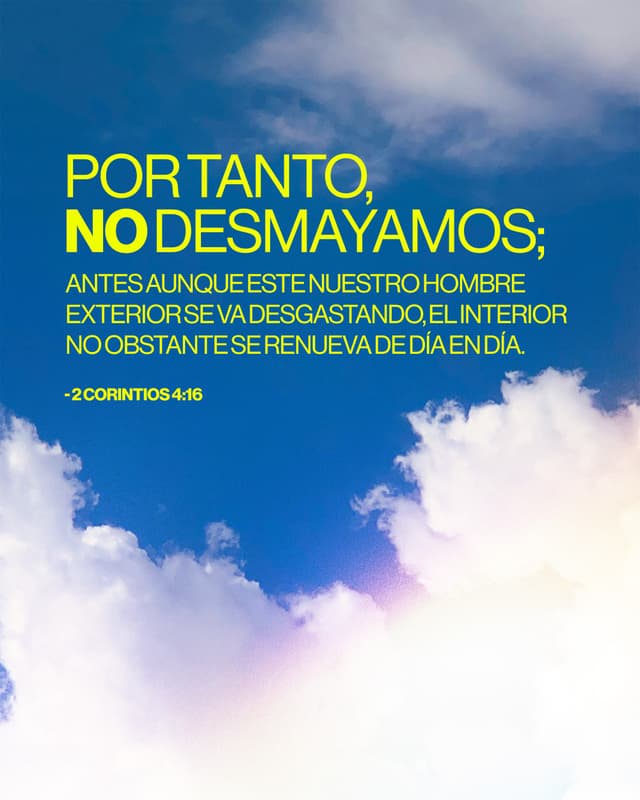 Por tanto, no desmayamos; antes aunque este nuestro hombre exterior se va desgastando, el interior no obstante se renueva de día en día. - 2 Corintios 4:16
