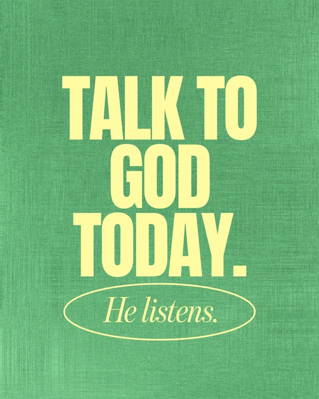 Talk to God today. He listens.