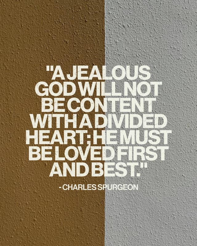 "A jealous God will not be content with a divided heart; he must be loved first and best." - Charles Spurgeon