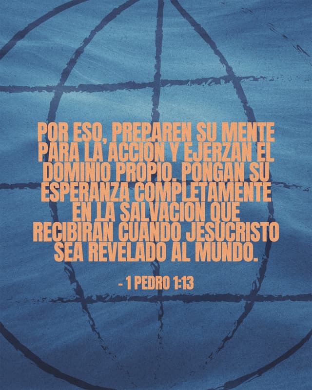 Por eso, preparen su mente para la acción y ejerzan el dominio propio. Pongan su esperanza completamente en la salvación que recibirán cuando Jesucristo sea revelado al mundo. - 1 Pedro 1:13