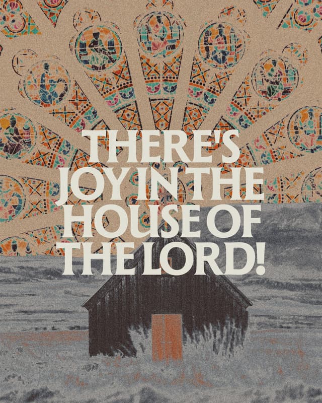 There's joy in the house of the Lord!