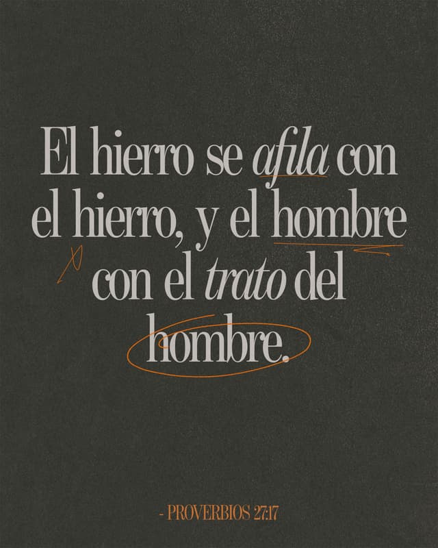 El hierro se afila con el hierro, y el hombre con el trato del hombre. - Proverbios 27:17