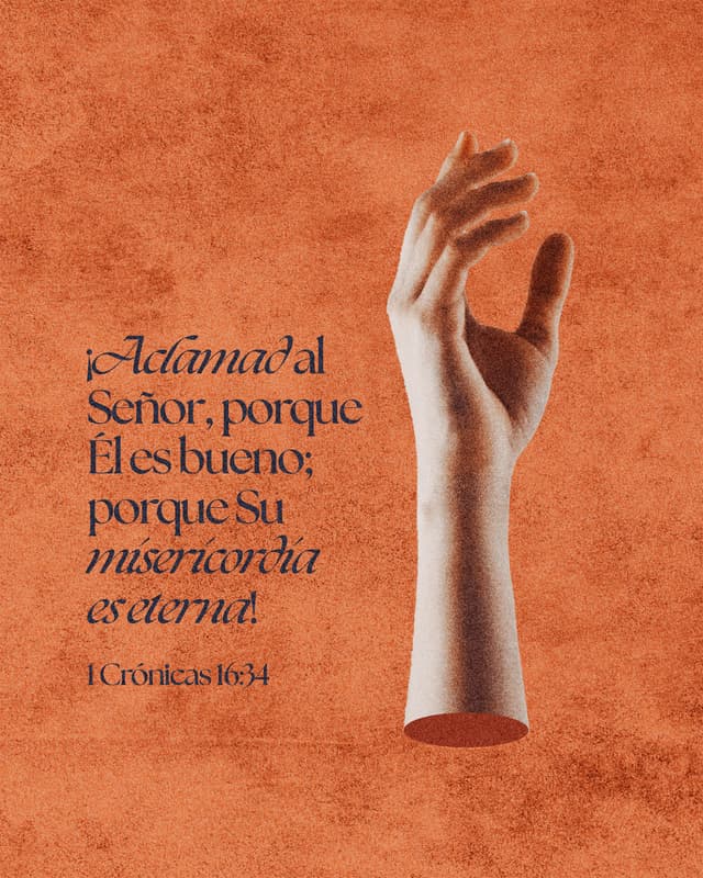 ¡Aclamad al Señor, porque Él es bueno; porque Su misericordia es eterna! - 1 Crónicas 16:34
