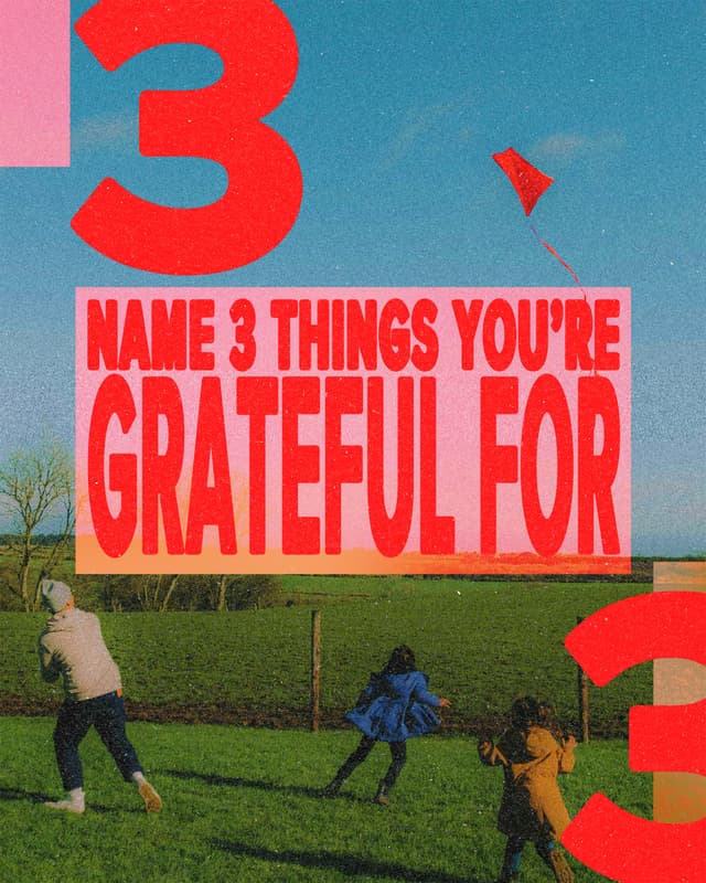 Name 3 things you're grateful for