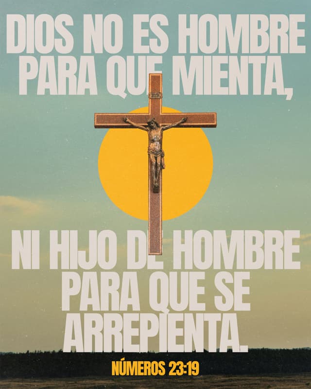 Dios no es hombre para que mienta, ni hijo de hombre para que se arrepienta. - Números 23:19