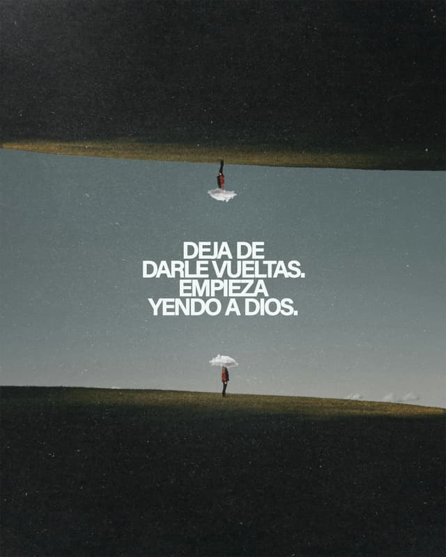 Deja de darle vueltas. Empieza yendo a Dios.