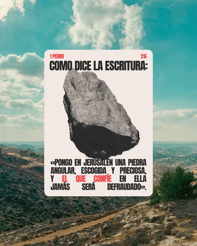 Como dice la Escritura: «Pongo en Jerusalén una piedra angular, escogida y preciosa, y el que confíe en ella jamás será defraudado». - 1 Pedro 2:6
