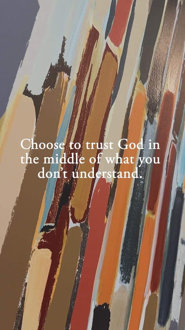 Choose to trust God in the middle of what you don’t understand