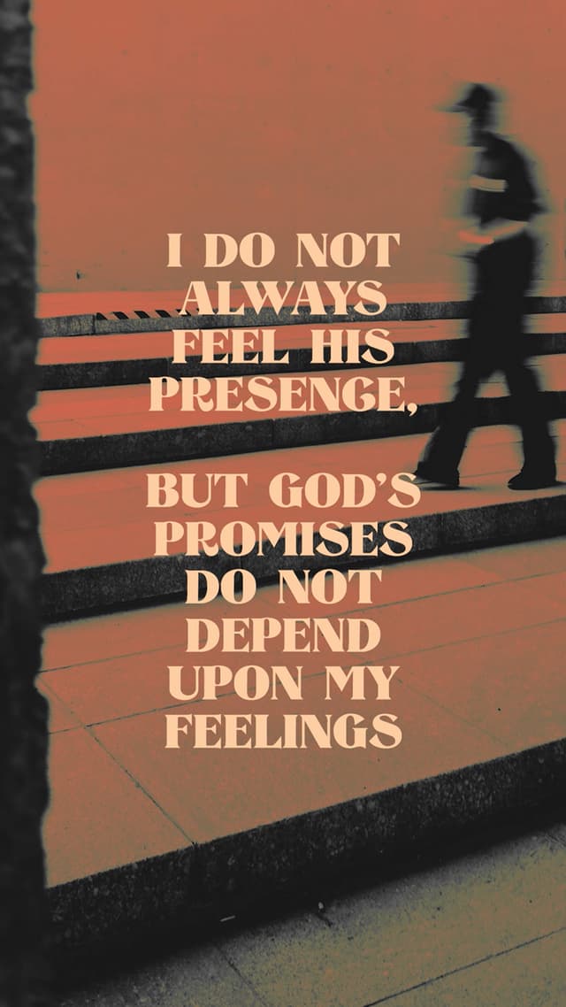 “I do not always feel His presence, but God’s promises do not depend upon my feelings, they rest upon His integrity.” – R.C. Sproul