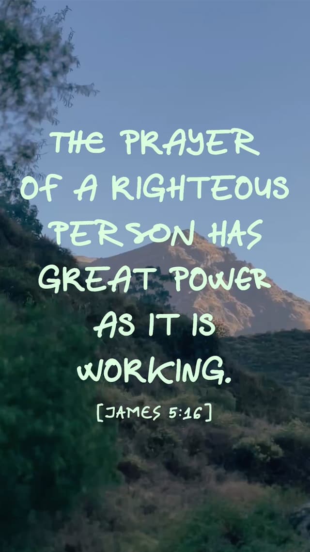 The prayer of a righteous person has great power as it is working. – James 5:16