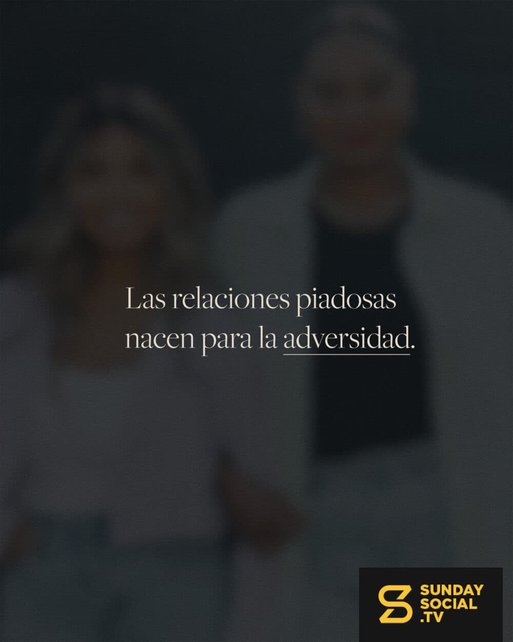 Las relaciones piadosas nacen para la adversidad.