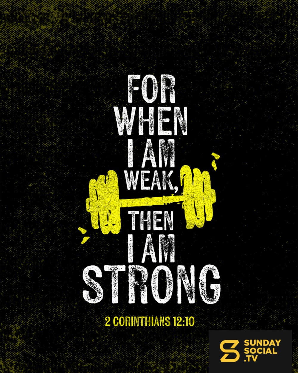 For when I am weak, then I am strong. - 2 Corinthians 12:10